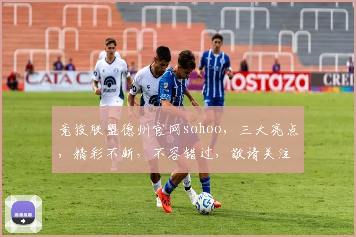 竞技联盟德州官网sohoo，三大亮点，精彩不断，不容错过，敬请关注